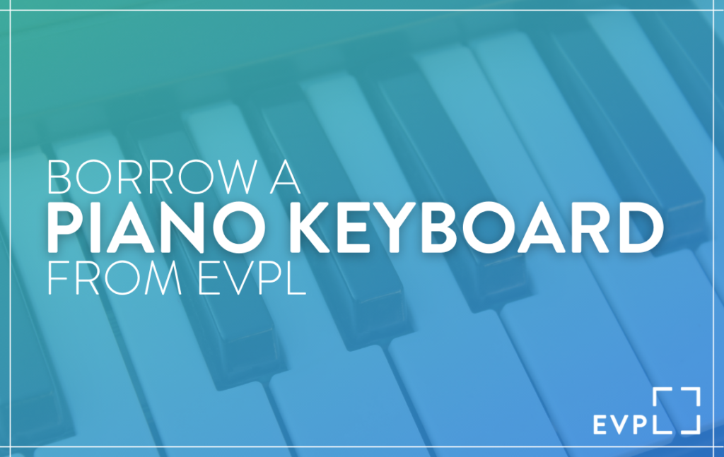 Image of a piano keyboard with a blue and green gradient with text that says borrow a piano keyboard from EVPL.