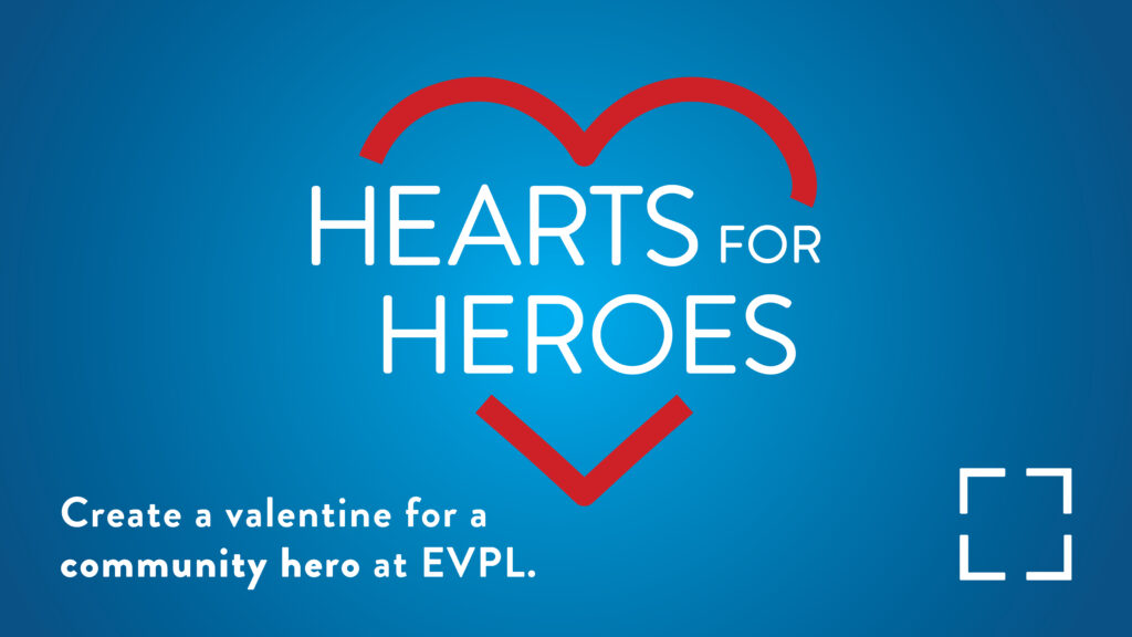 On a blue background, the outline of a red heart with the words Hearts for Heroes in the middle. Text also says, Create a valentine for a community hero at EVPL.